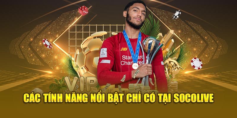 Các tính năng nổi bật có tại Socolive 