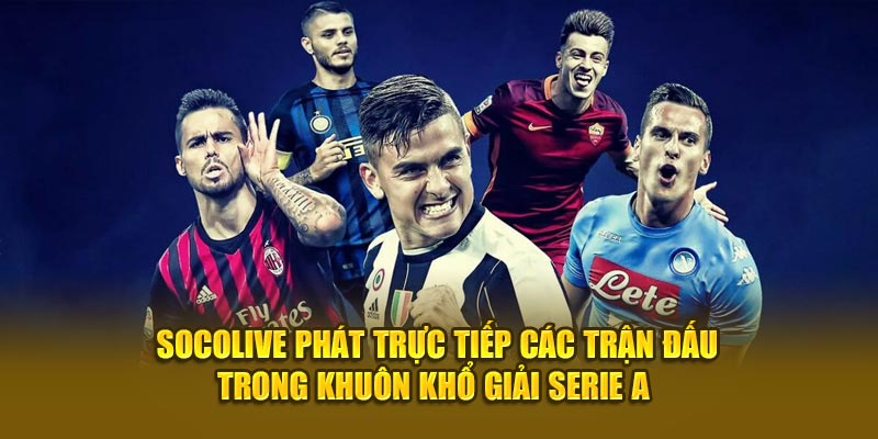 Socolive phát trực tiếp các trận đấu trong khuôn khổ giải Serie A 